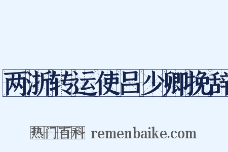 两浙转运使吕少卿挽辞是什么意思的图片
